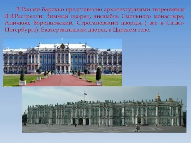 В России барокко представлено архитектурными творениями В.В.Растрелли: Зимний дворец, ансамбль