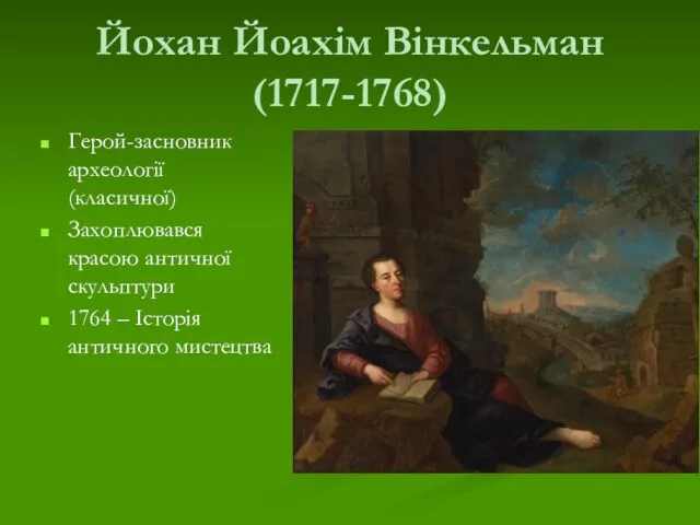 Йохан Йоахім Вінкельман (1717-1768) Герой-засновник археології (класичної) Захоплювався красою античної скульптури 1764 – Історія античного мистецтва