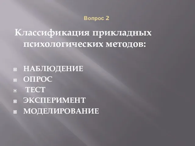 Вопрос 2 Классификация прикладных психологических методов: НАБЛЮДЕНИЕ ОПРОС ТЕСТ ЭКСПЕРИМЕНТ МОДЕЛИРОВАНИЕ