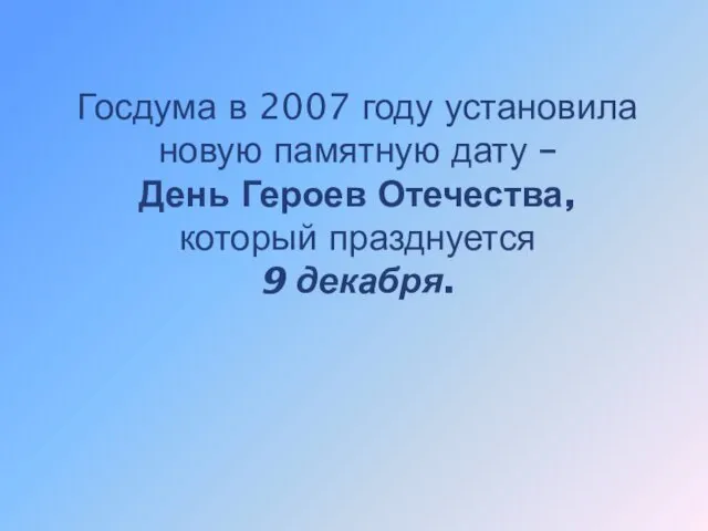 Госдума в 2007 году установила новую памятную дату – День Героев Отечества, который празднуется 9 декабря.