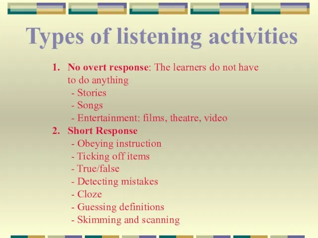 Types of listening activities No overt response: The learners do