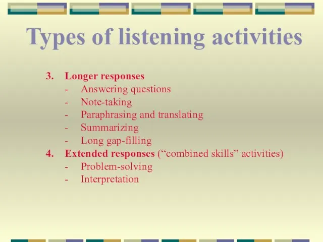 Types of listening activities Longer responses - Answering questions -