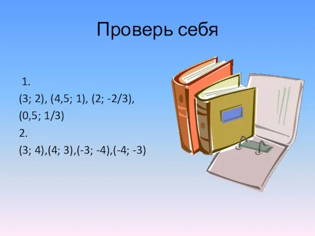 Проверь себя 1. (3; 2), (4,5; 1), (2; -2/3), (0,5;