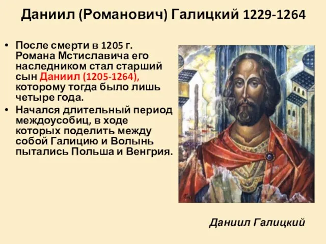 Даниил (Романович) Галицкий 1229-1264 После смерти в 1205 г. Романа