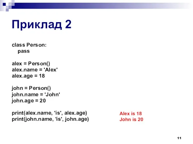 Приклад 2 class Person: pass alex = Person() alex.name = 'Alex' alex.age =