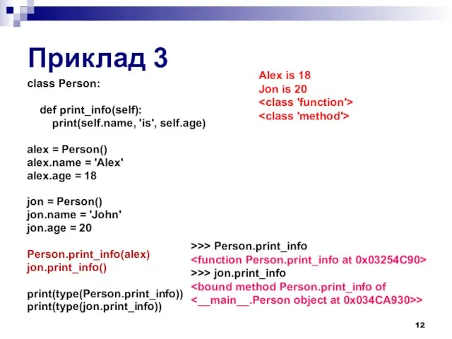 Приклад 3 class Person: def print_info(self): print(self.name, 'is', self.age) alex = Person() alex.name