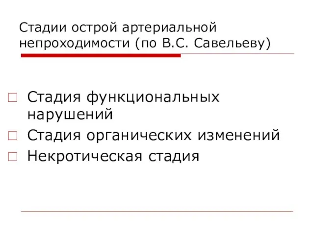 Стадии острой артериальной непроходимости (по В.С. Савельеву) Стадия функциональных нарушений Стадия органических изменений Некротическая стадия