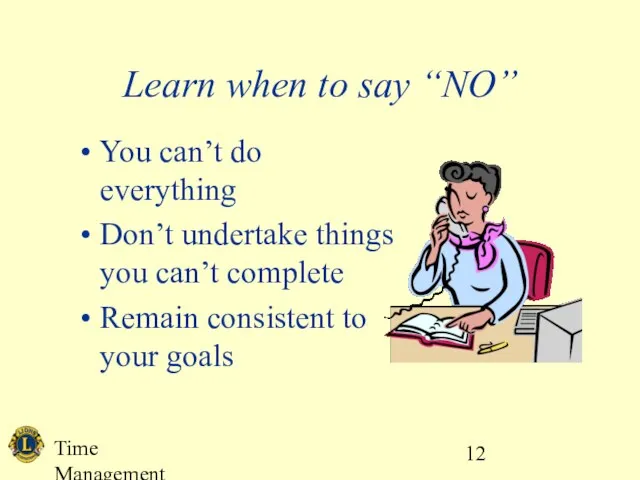 Time Management Learn when to say “NO” You can’t do