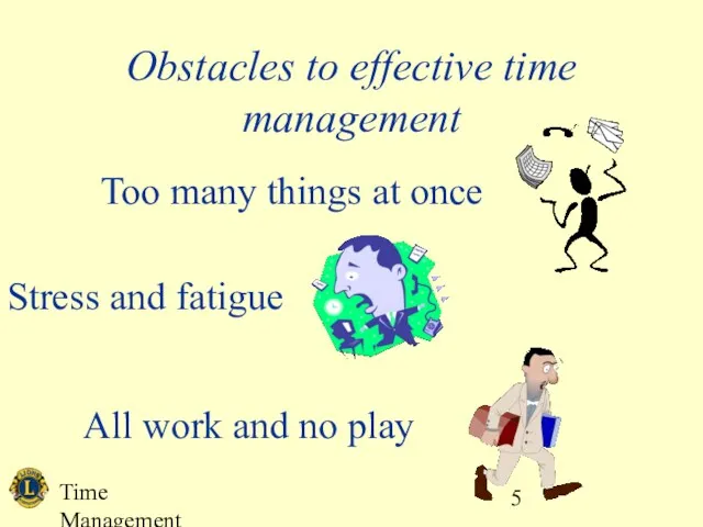 Time Management Obstacles to effective time management Too many things