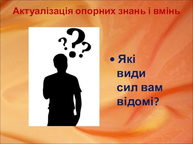 Актуалізація опорних знань і вмінь • Які види сил вам відомі?