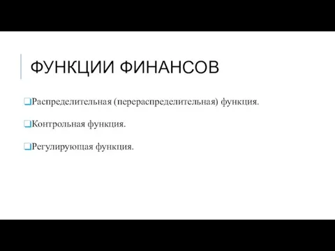 ФУНКЦИИ ФИНАНСОВ Распределительная (перераспределительная) функция. Контрольная функция. Регулирующая функция.