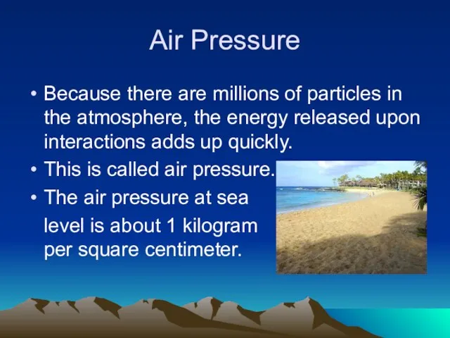 Air Pressure Because there are millions of particles in the