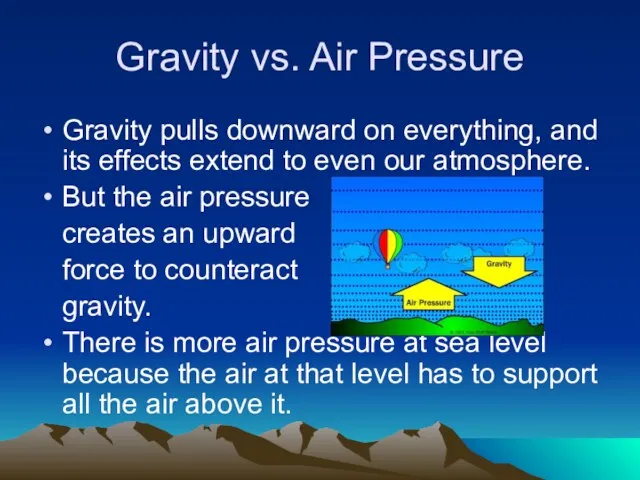 Gravity vs. Air Pressure Gravity pulls downward on everything, and