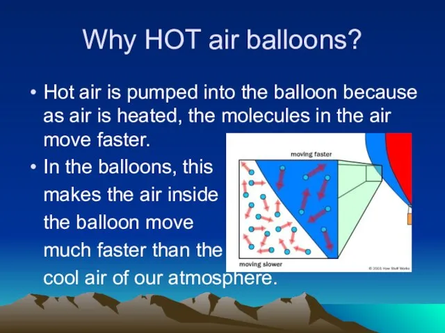 Why HOT air balloons? Hot air is pumped into the