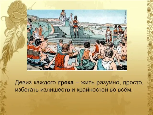 Девиз каждого грека – жить разумно, просто, избегать излишеств и крайностей во всём.