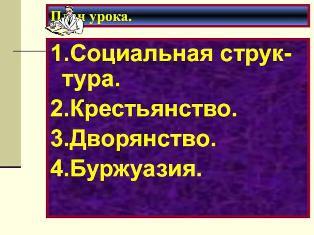 План урока. 1.Социальная струк-тура. 2.Крестьянство. 3.Дворянство. 4.Буржуазия.