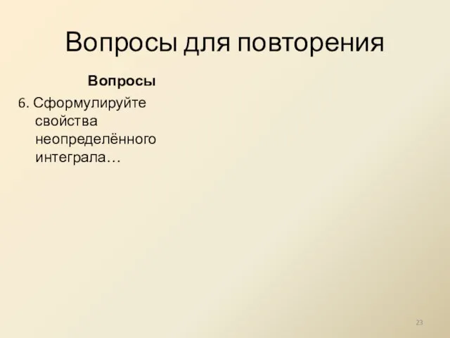 Вопросы для повторения Вопросы 6. Сформулируйте свойства неопределённого интеграла…