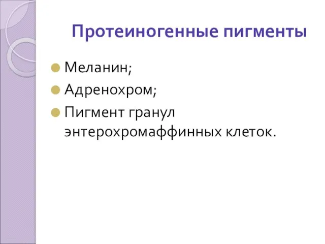 Протеиногенные пигменты Меланин; Адренохром; Пигмент гранул энтерохромаффинных клеток.