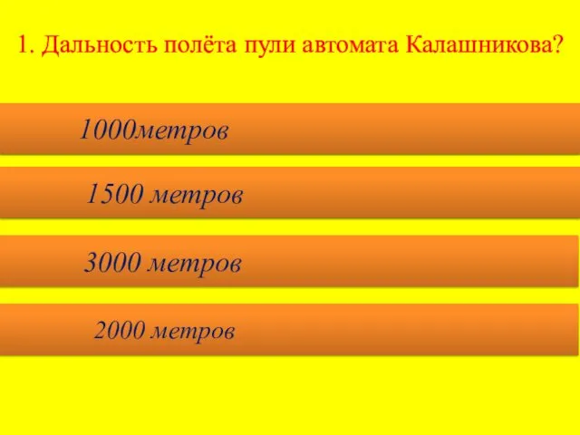 1. Дальность полёта пули автомата Калашникова? 1000метров 1500 метров 3000 метров 2000 метров