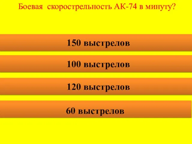 Боевая скорострельность АК-74 в минуту? 150 выстрелов 100 выстрелов 120 выстрелов 60 выстрелов