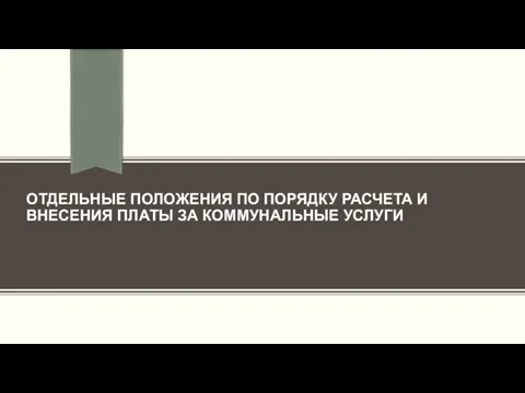 ОТДЕЛЬНЫЕ ПОЛОЖЕНИЯ ПО ПОРЯДКУ РАСЧЕТА И ВНЕСЕНИЯ ПЛАТЫ ЗА КОММУНАЛЬНЫЕ УСЛУГИ