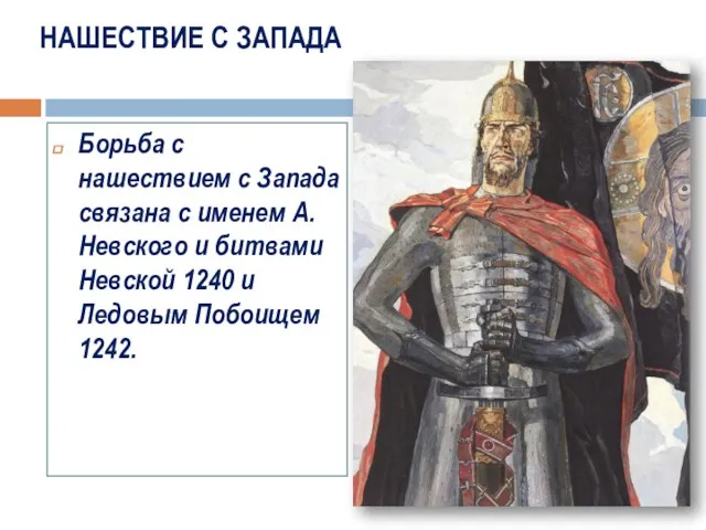 Борьба с нашествием с Запада связана с именем А.Невского и битвами Невской 1240