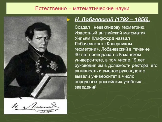 Естественно – математические науки Н. Лобаевский (1792 – 1856). Создал неевклидову геометрию. Известный