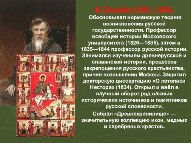 М. Погодин (1800 – 1855). Обосновывал норманскую теорию возникновения русской государственности. Профессор всеобщей