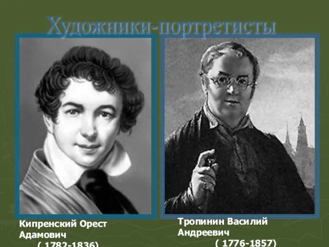 Кипренский Орест Адамович ( 1782-1836) Тропинин Василий Андреевич ( 1776-1857) Художники-портретисты