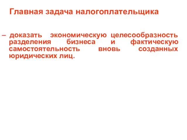 Главная задача налогоплательщика – доказать экономическую целесообразность разделения бизнеса и фактическую самостоятельность вновь созданных юридических лиц.