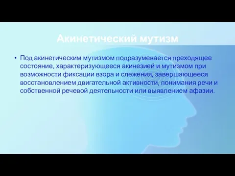 Акинетический мутизм Под акинетическим мутизмом подразумевается преходящее состояние, характеризующееся акинезией