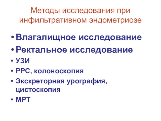 Методы исследования при инфильтративном эндометриозе Влагалищное исследование Ректальное исследование УЗИ РРС, колоноскопия Экскреторная урография, цистоскопия МРТ