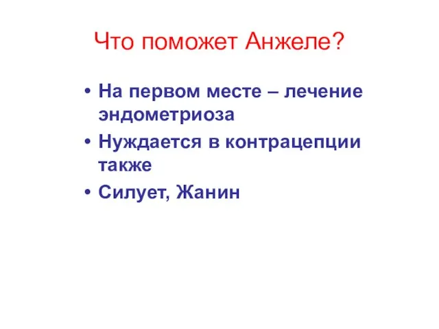 Что поможет Анжеле? На первом месте – лечение эндометриоза Нуждается в контрацепции также Силует, Жанин