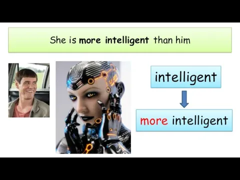 She is more intelligent than him intelligent more intelligent