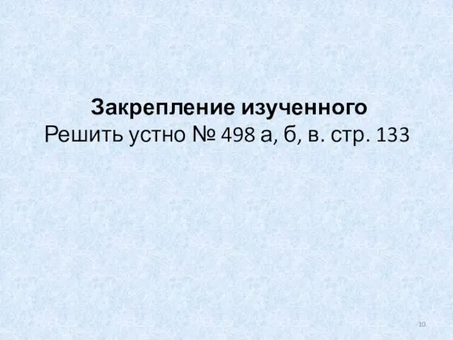 Закрепление изученного Решить устно № 498 а, б, в. стр. 133