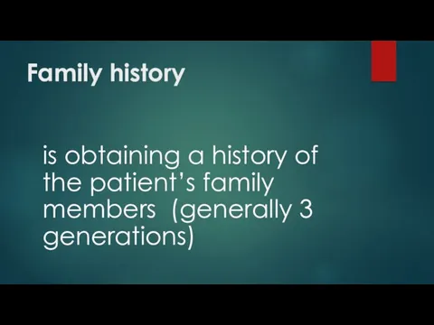 Family history is obtaining a history of the patient’s family members (generally 3 generations)
