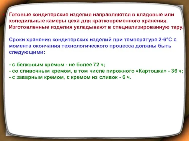 Готовые кондитерские изделия направляются в кладовые или холодильные камеры цеха для кратковременного хранения.