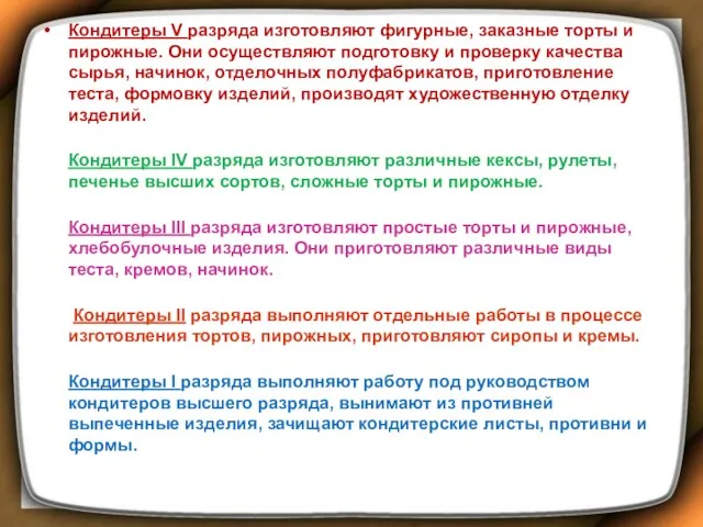 Кондитеры V разряда изготовляют фигурные, заказные торты и пирожные. Они осуществляют подготовку и