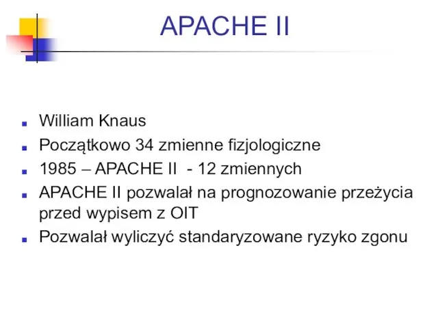 APACHE II William Knaus Początkowo 34 zmienne fizjologiczne 1985 – APACHE II -
