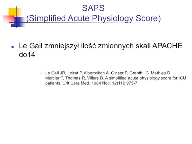 SAPS (Simplified Acute Physiology Score) Le Gall zmniejszył ilość zmiennych skali APACHE do14