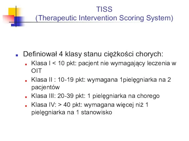 TISS (Therapeutic Intervention Scoring System) Definiował 4 klasy stanu ciężkości chorych: Klasa I