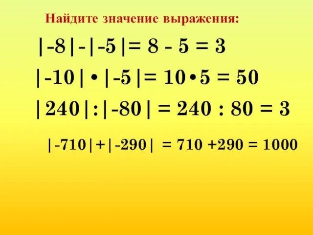 Найдите значение выражения: |-8|-|-5| |-10|•|-5| |240|:|-80| |-710|+|-290| = 8 -