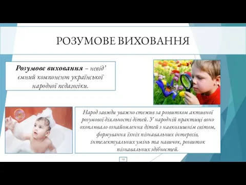 РОЗУМОВЕ ВИХОВАННЯ Розумове виховання – невід’ємний компонент української народної педагогіки. Народ завжди уважно