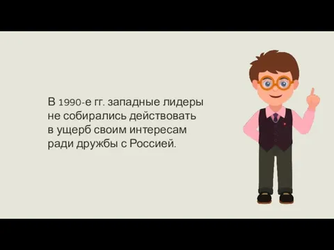 В 1990-е гг. западные лидеры не собирались действовать в ущерб своим интересам ради дружбы с Россией.