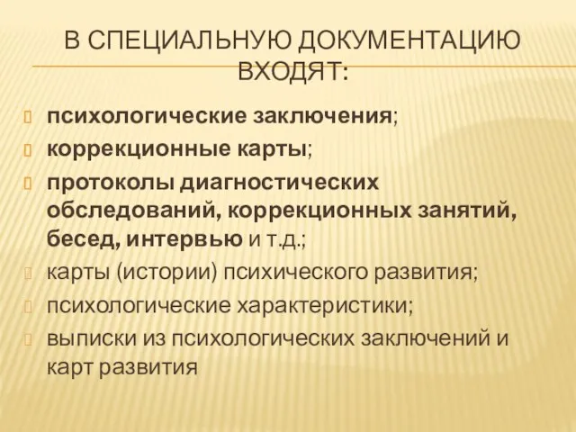 В СПЕЦИАЛЬНУЮ ДОКУМЕНТАЦИЮ ВХОДЯТ: психологические заключения; коррекционные карты; протоколы диагностических