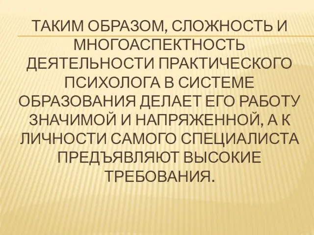 ТАКИМ ОБРАЗОМ, СЛОЖНОСТЬ И МНОГОАСПЕКТНОСТЬ ДЕЯТЕЛЬНОСТИ ПРАКТИЧЕСКОГО ПСИХОЛОГА В СИСТЕМЕ