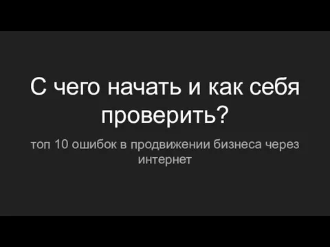 С чего начать и как себя проверить? топ 10 ошибок в продвижении бизнеса через интернет