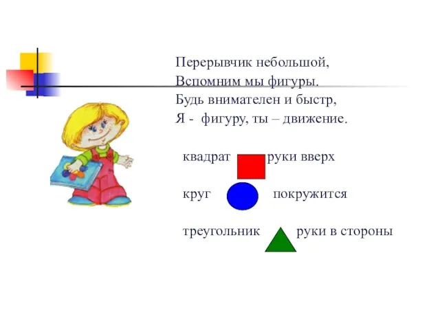 Перерывчик небольшой, Вспомним мы фигуры. Будь внимателен и быстр, Я