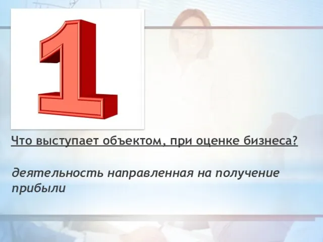 Что выступает объектом, при оценке бизнеса? деятельность направленная на получение прибыли