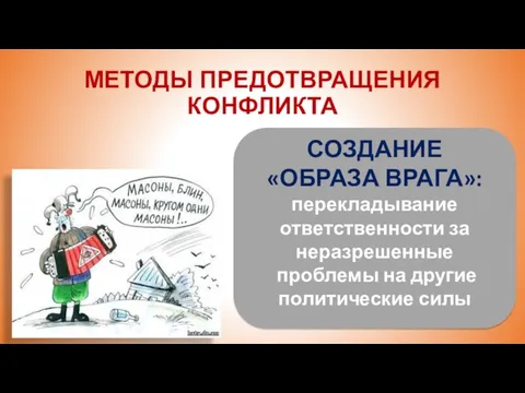 МЕТОДЫ ПРЕДОТВРАЩЕНИЯ КОНФЛИКТА СОЗДАНИЕ «ОБРАЗА ВРАГА»: перекладывание ответственности за неразрешенные проблемы на другие политические силы